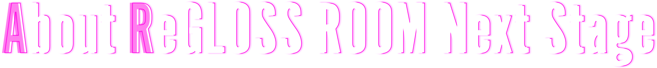 About RrGLOSS ROOM Next Stage