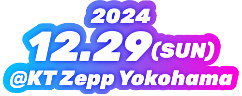 2024.12.29(SUN) @KT Zepp Yokohama